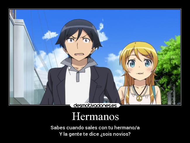 Hermanos - Sabes cuando sales con tu hermano/a
Y la gente te dice ¿sois novios?