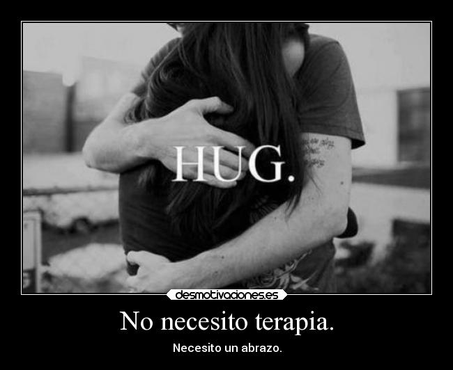 No necesito terapia. - Necesito un abrazo.