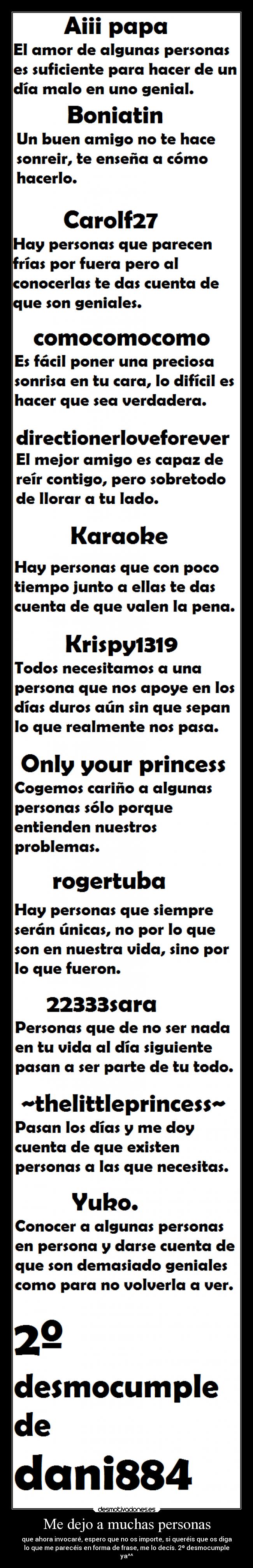 Me dejo a muchas personas - que ahora invocaré, espero que no os importe, si queréis que os diga
lo que me parecéis en forma de frase, me lo decís. 2º desmocumple
ya^^