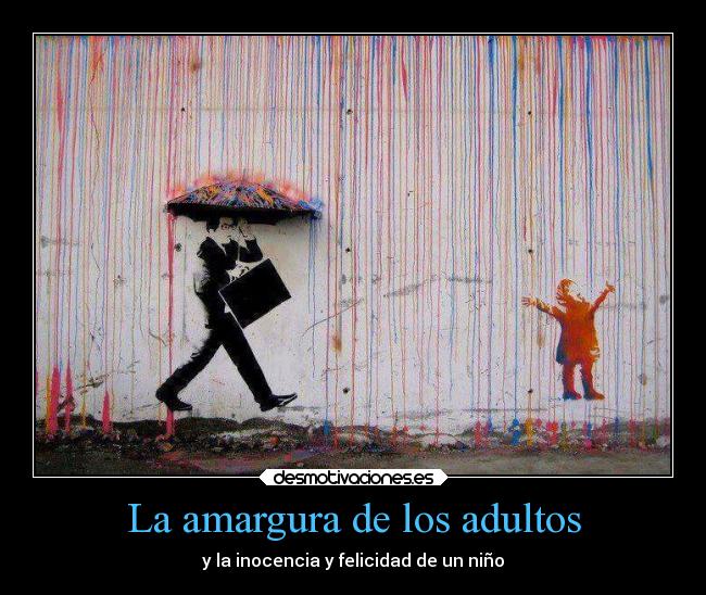 La amargura de los adultos - y la inocencia y felicidad de un niño