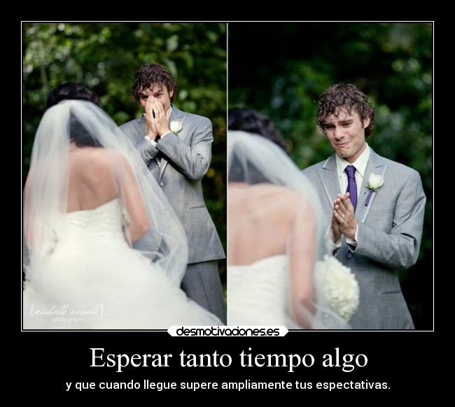 Esperar tanto tiempo algo -