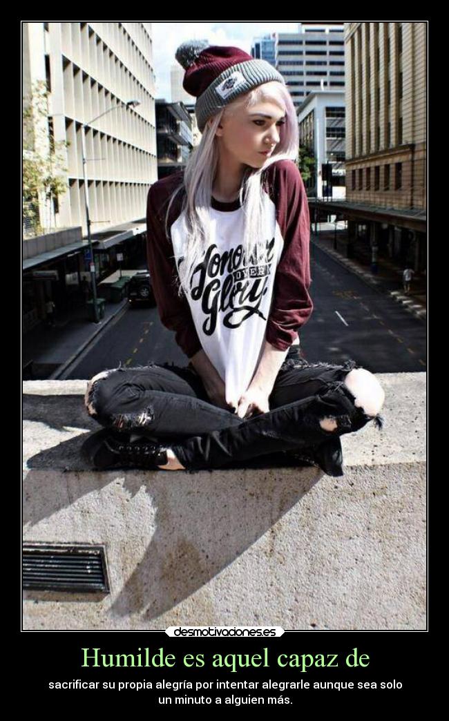Humilde es aquel capaz de -