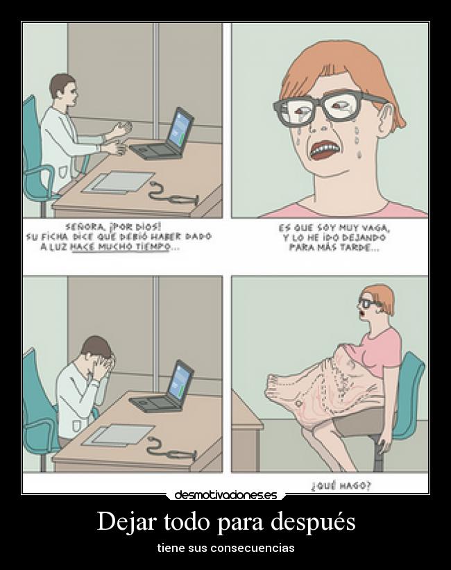 Dejar todo para después - tiene sus consecuencias