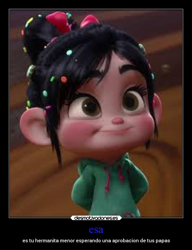 esa - es tu hermanita menor esperando una aprobacion de tus papas