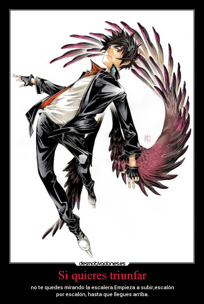 Si quieres triunfar - no te quedes mirando la escalera.Empieza a subir,escalón
por escalón, hasta que llegues arriba.