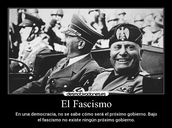 El Fascismo - En una democracia, no se sabe cómo será el próximo gobierno. Bajo
el fascismo no existe ningún próximo gobierno.