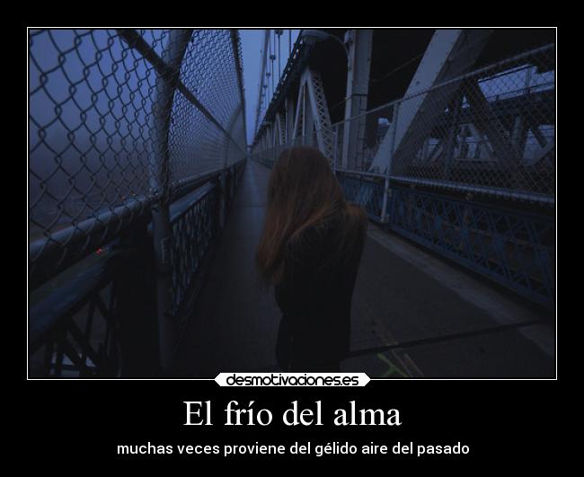 El frío del alma - muchas veces proviene del gélido aire del pasado