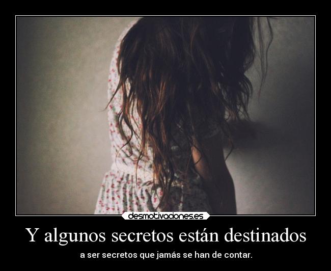 Y algunos secretos están destinados - a ser secretos que jamás se han de contar.