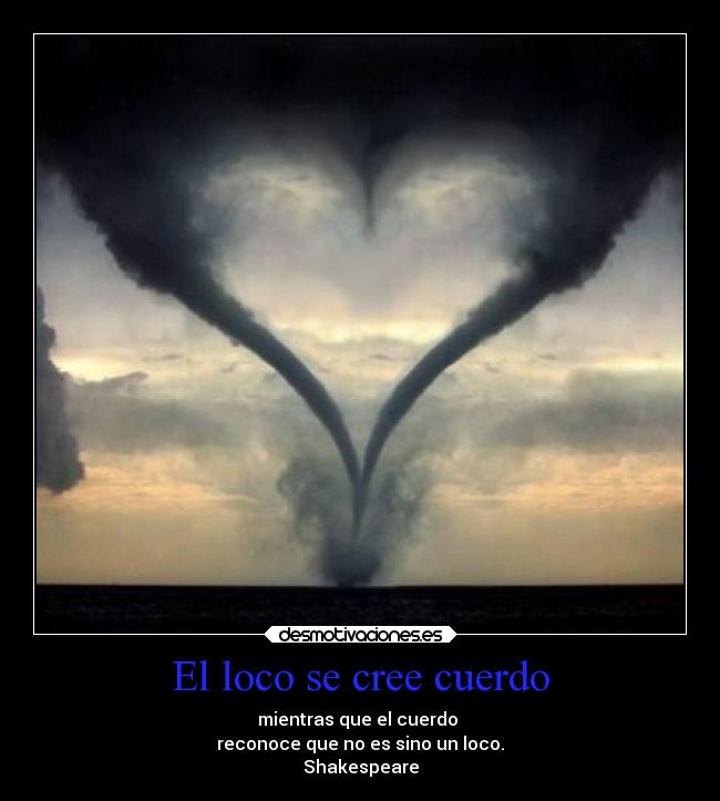 El loco se cree cuerdo -