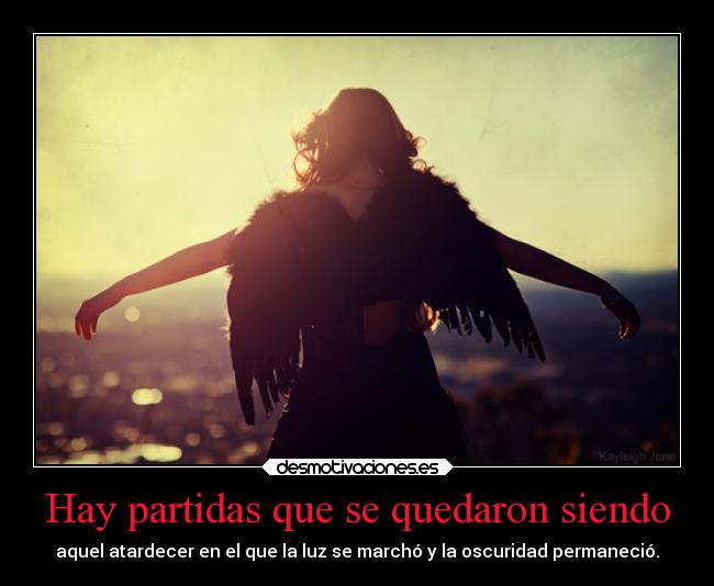 Hay partidas que se quedaron siendo - aquel atardecer en el que la luz se marchó y la oscuridad permaneció.