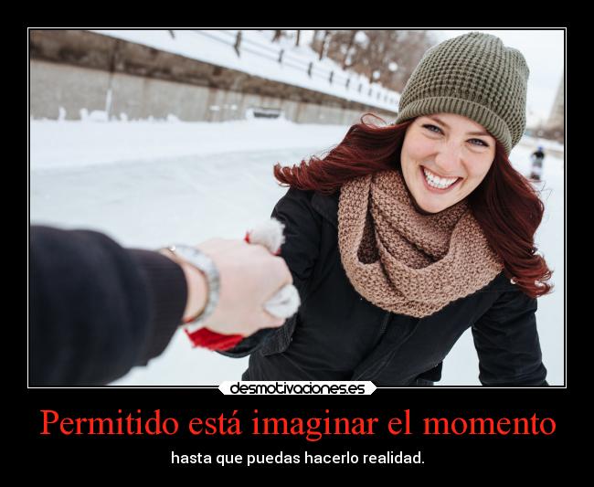 Permitido está imaginar el momento -