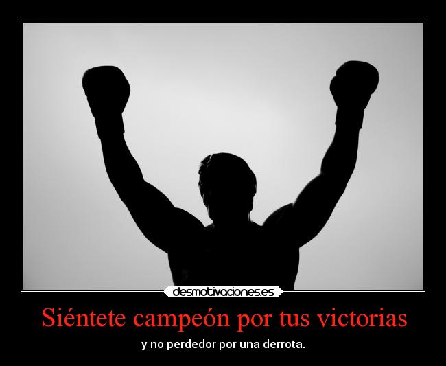 Siéntete campeón por tus victorias -