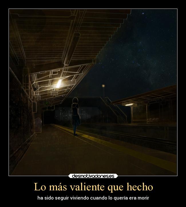 Lo más valiente que hecho - ha sido seguir viviendo cuando lo quería era morir