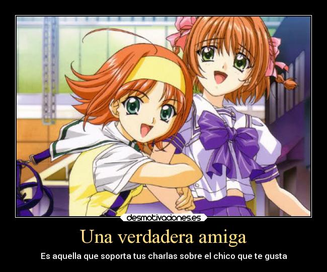 Una verdadera amiga - Es aquella que soporta tus charlas sobre el chico que te gusta