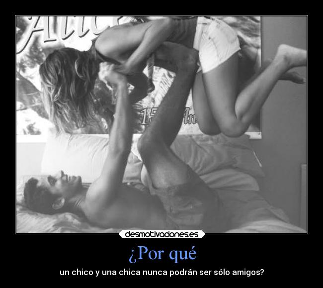 ¿Por qué - un chico y una chica nunca podrán ser sólo amigos?