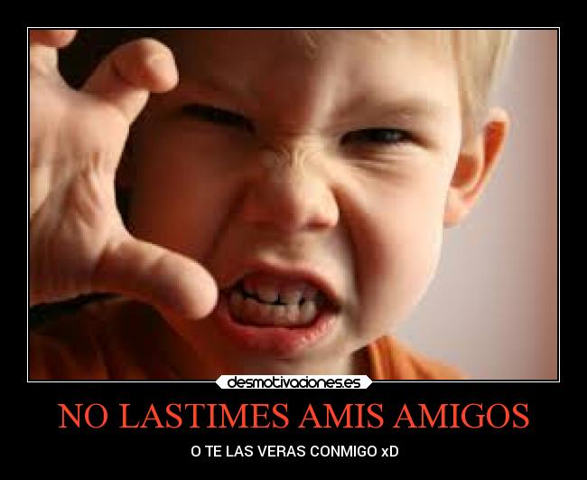 NO LASTIMES AMIS AMIGOS - O TE LAS VERAS CONMIGO xD