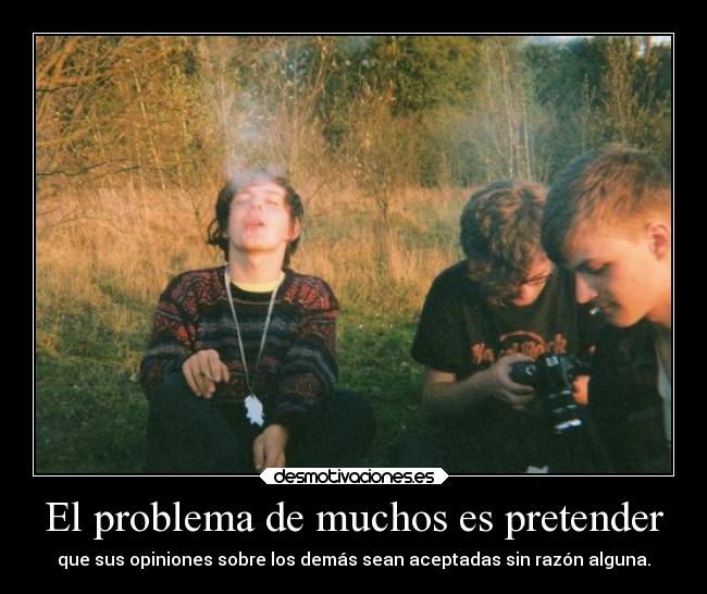 El problema de muchos es pretender - 