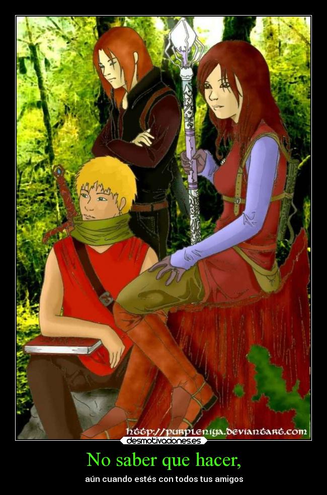 No saber que hacer, - aún cuando estés con todos tus amigos