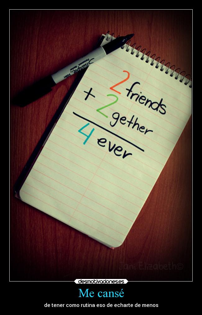 Me cansé - de tener como rutina eso de echarte de menos