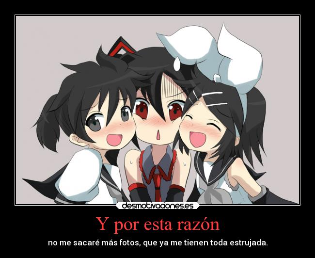 Y por esta razón - no me sacaré más fotos, que ya me tienen toda estrujada.