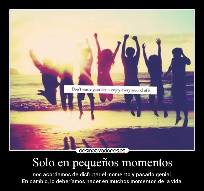 Solo en pequeños momentos -