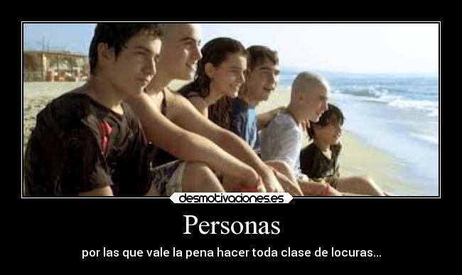 Personas - por las que vale la pena hacer toda clase de locuras...
