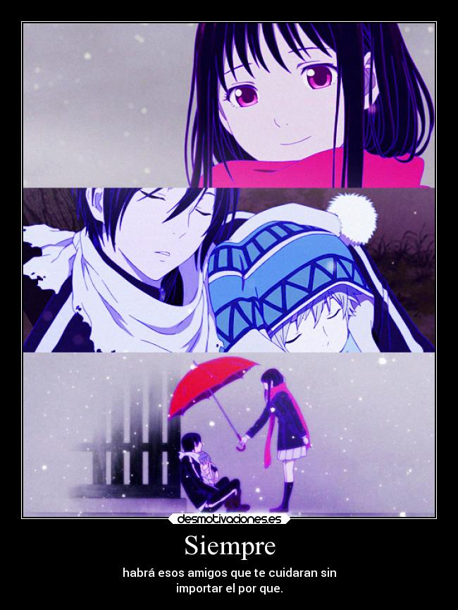 Siempre - habrá esos amigos que te cuidaran sin
importar el por que.