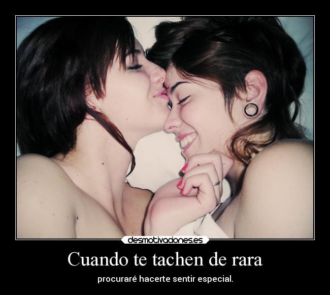 Cuando te tachen de rara - procuraré hacerte sentir especial.