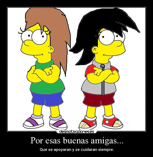 Por esas buenas amigas... - Que se apoyaran y se cuidaran siempre.
