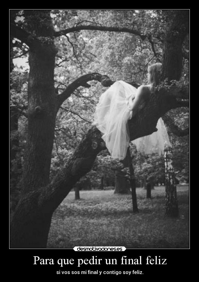 Para que pedir un final feliz - si vos sos mi final y contigo soy feliz.