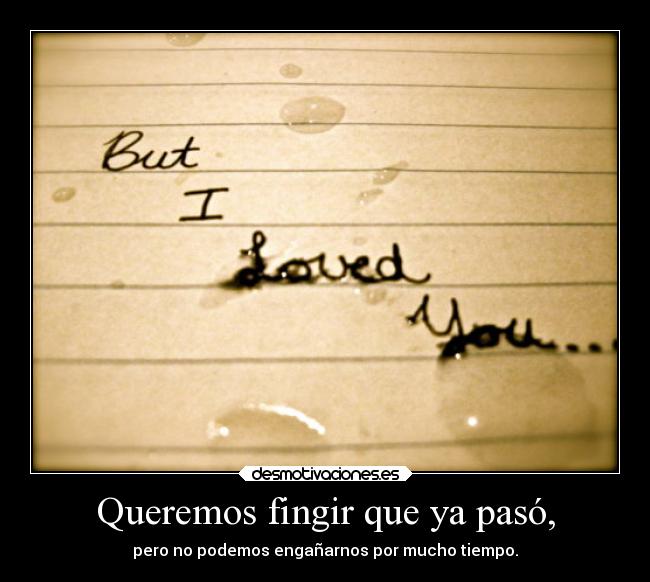 Queremos fingir que ya pasó, - pero no podemos engañarnos por mucho tiempo.
