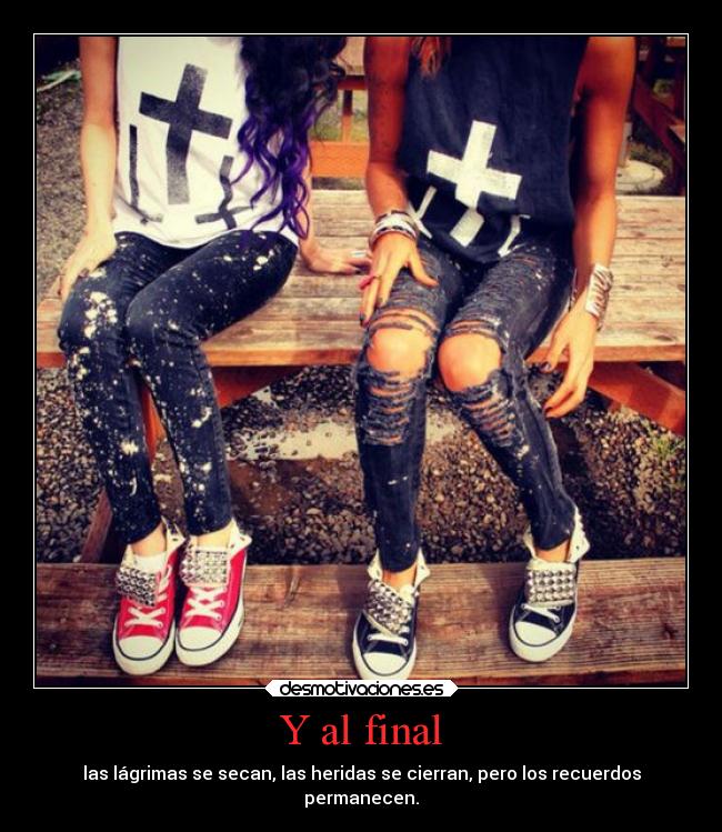 Y al final - las lágrimas se secan, las heridas se cierran, pero los recuerdos
permanecen.