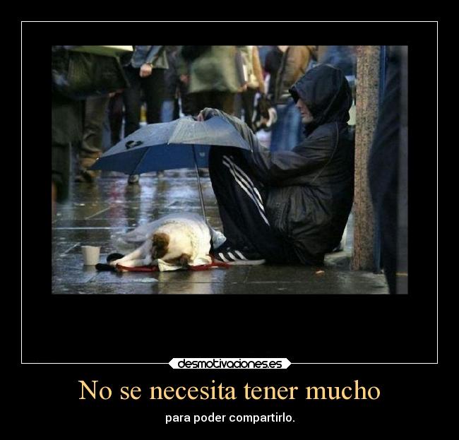 No se necesita tener mucho - para poder compartirlo.