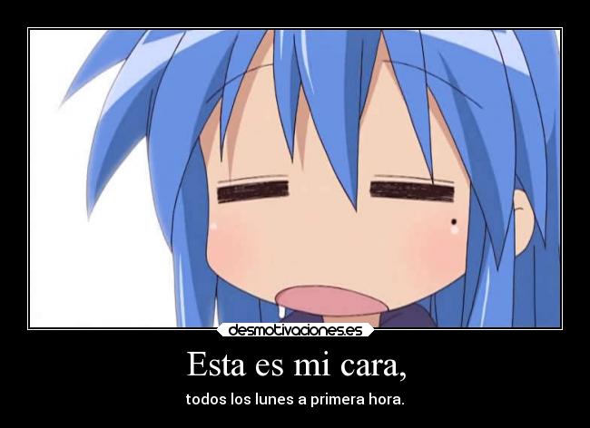 Esta es mi cara, - todos los lunes a primera hora.