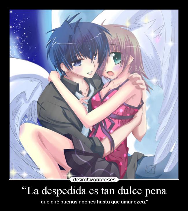 “La despedida es tan dulce pena - que diré buenas noches hasta que amanezca.”