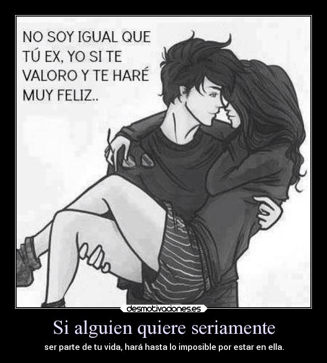 Si alguien quiere seriamente - ser parte de tu vida, hará hasta lo imposible por estar en ella.