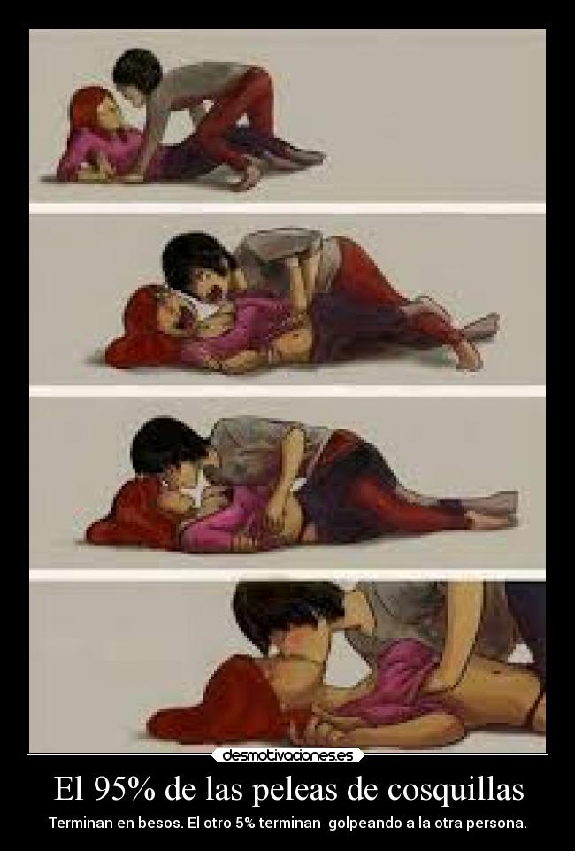 El 95% de las peleas de cosquillas - Terminan en besos. El otro 5% terminan golpeando a la otra persona.