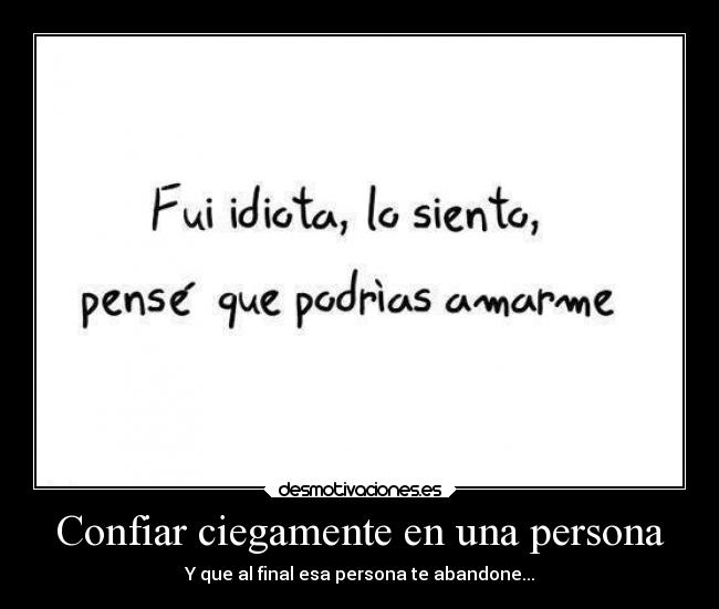 Confiar ciegamente en una persona - Y que al final esa persona te abandone...