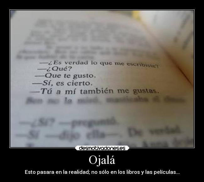 Ojalá - Esto pasara en la realidad; no sólo en los libros y las películas...