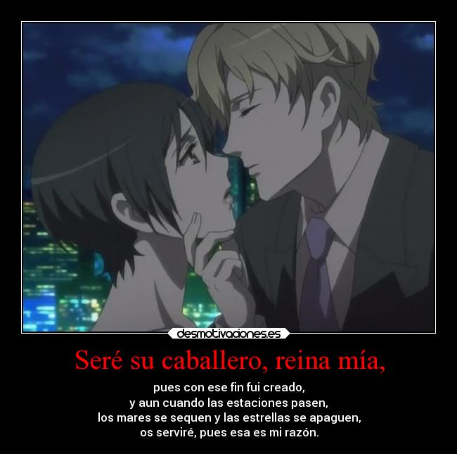 Seré su caballero, reina mía, -