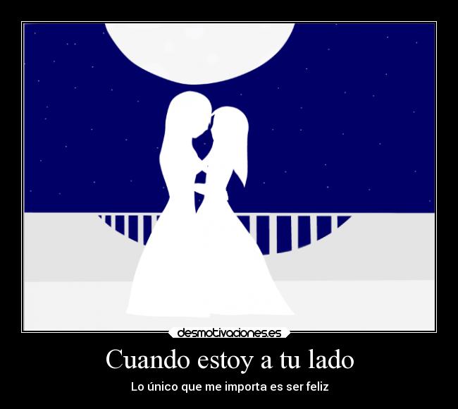 Cuando estoy a tu lado - Lo único que me importa es ser feliz