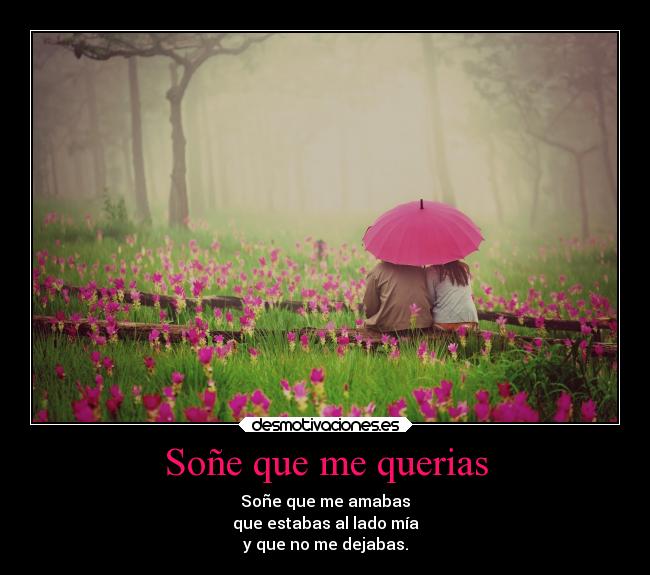 Soñe que me querias - Soñe que me amabas
que estabas al lado mía
y que no me dejabas.