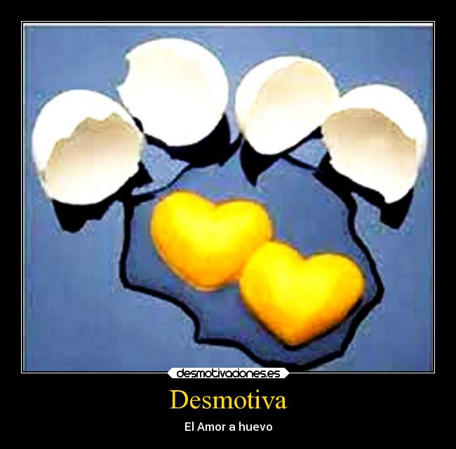 Desmotiva - El Amor a huevo