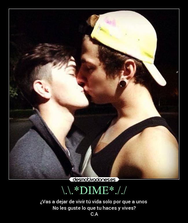 \.\.*DIME*././ - ¿Vas a dejar de vivir tú vida solo por que a unos
No les guste lo que tu haces y vives?
C.A