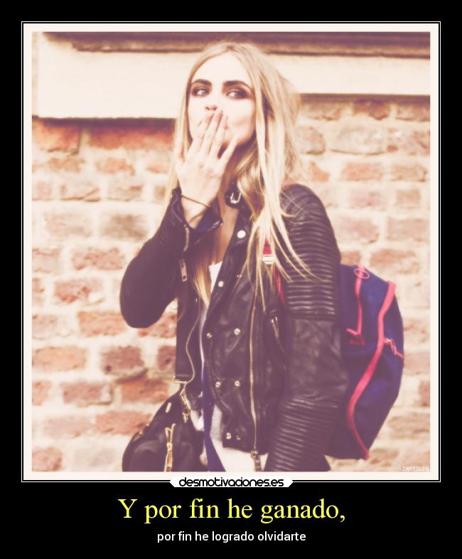 Y por fin he ganado, -