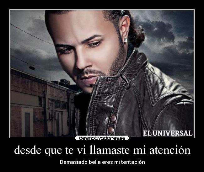 desde que te vi llamaste mi atención - Demasiado bella eres mi tentación