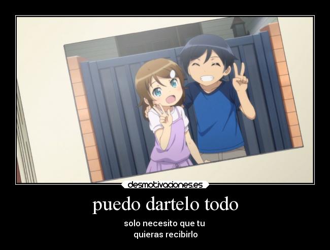 puedo dartelo todo - solo necesito que tu
quieras recibirlo