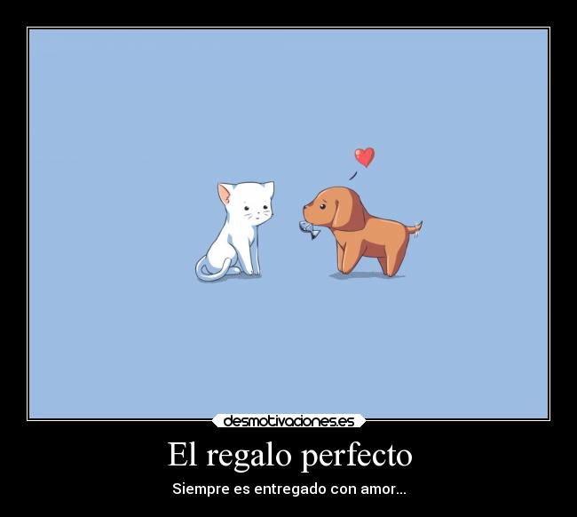 El regalo perfecto - Siempre es entregado con amor...