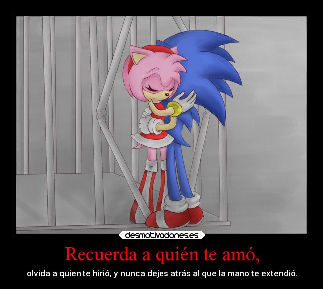 Recuerda a quién te amó, - olvida a quien te hirió, y nunca dejes atrás al que la mano te extendió.