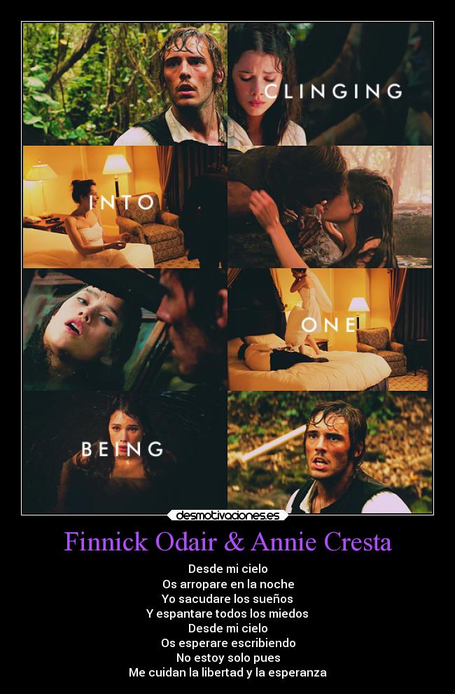 Finnick Odair & Annie Cresta - Desde mi cielo
Os arropare en la noche
Yo sacudare los sueños
Y espantare todos los miedos
Desde mi cielo
Os esperare escribiendo
No estoy solo pues
Me cuidan la libertad y la esperanza